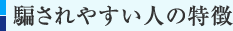 騙されやすい人の特徴