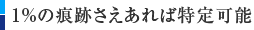 1%の痕跡さえあれば特定可能